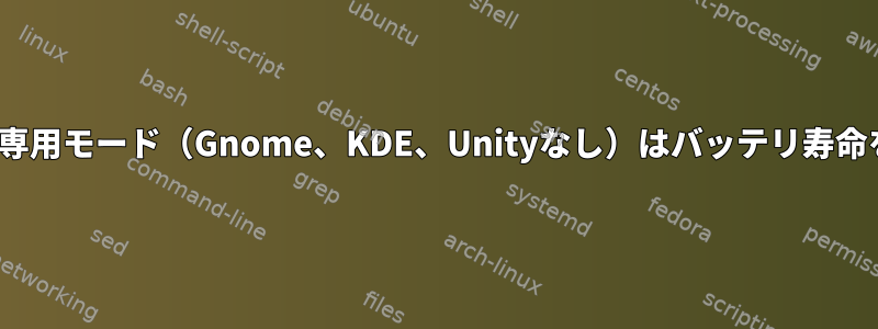 Linuxのテキスト専用モード（Gnome、KDE、Unityなし）はバッテリ寿命を向上させます。