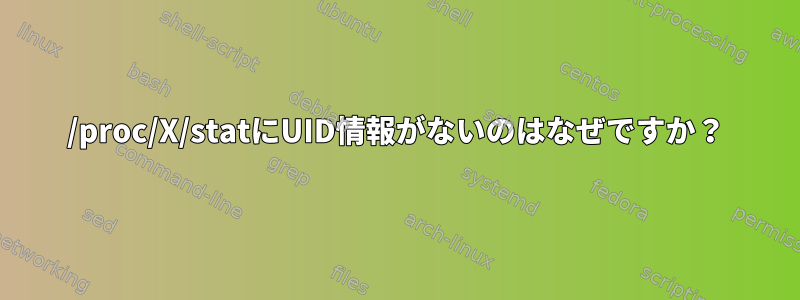 /proc/X/statにUID情報がないのはなぜですか？