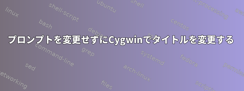 プロンプトを変更せずにCygwinでタイトルを変更する