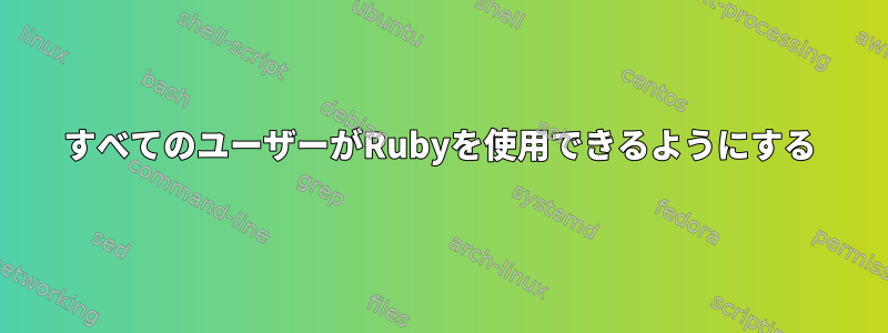 すべてのユーザーがRubyを使用できるようにする