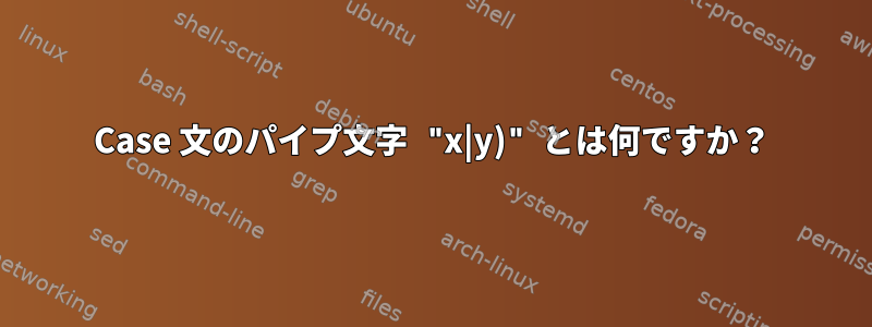 Case 文のパイプ文字 "x|y)" とは何ですか？