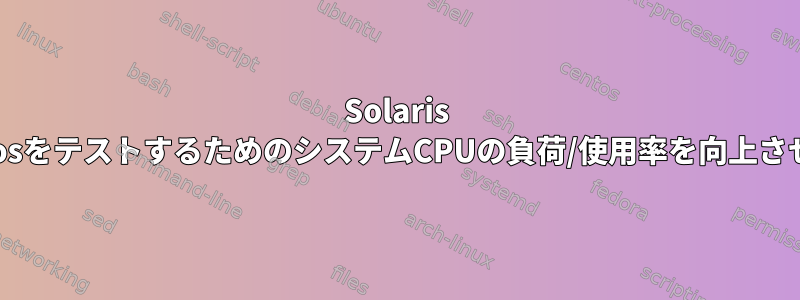 Solaris 10でnagiosをテストするためのシステムCPUの負荷/使用率を向上させるには？