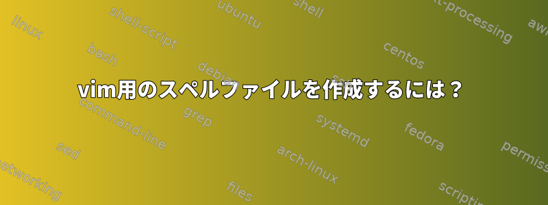 vim用のスペルファイルを作成するには？