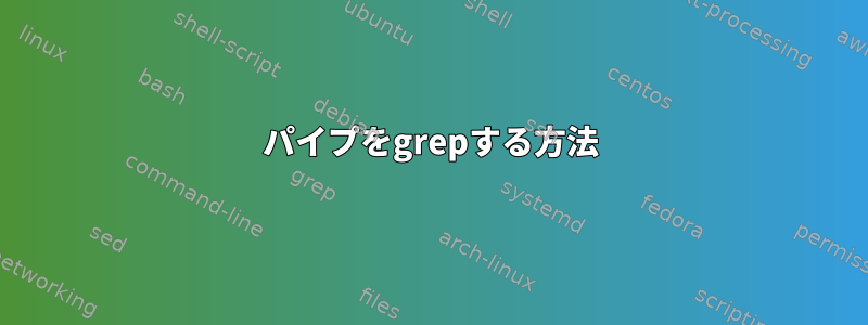 パイプをgrepする方法