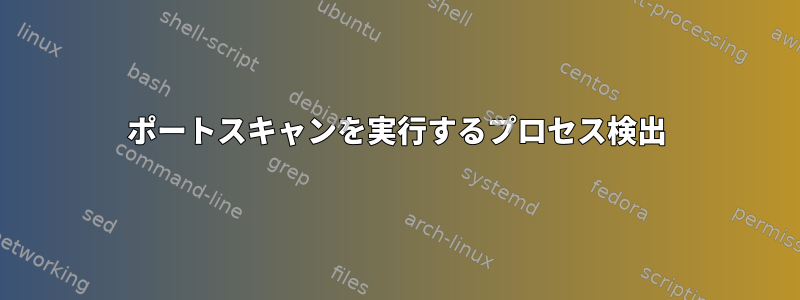 ポートスキャンを実行するプロセス検出