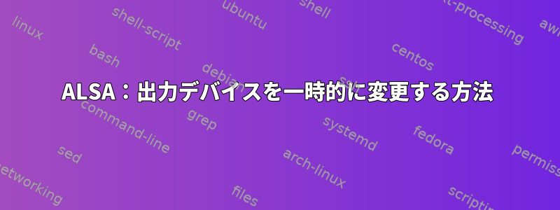 ALSA：出力デバイスを一時的に変更する方法