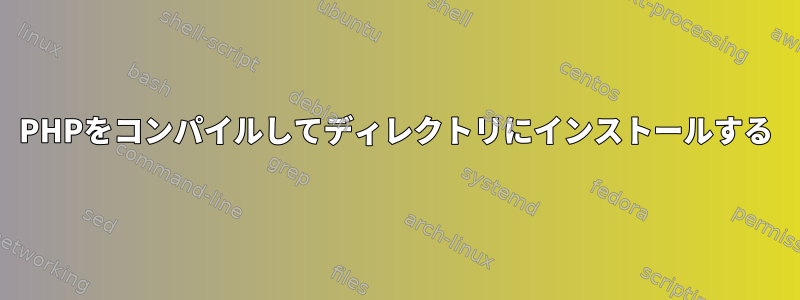 PHPをコンパイルしてディレクトリにインストールする