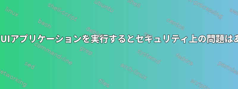 サーバーでGUIアプリケーションを実行するとセキュリティ上の問題はありますか？