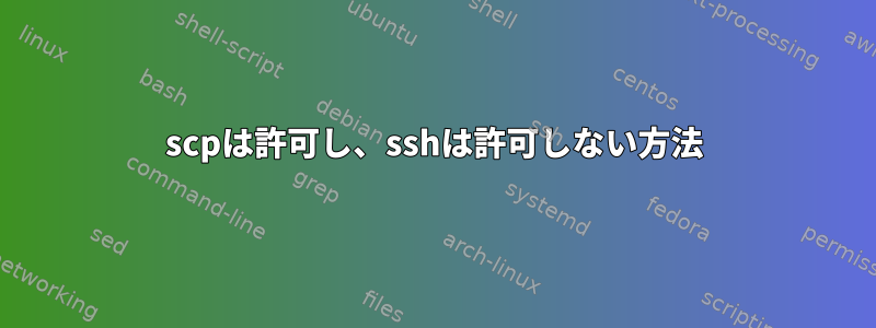 scpは許可し、sshは許可しない方法