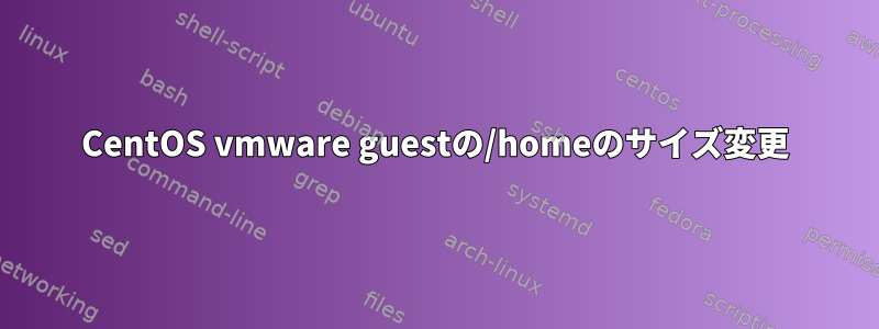 CentOS vmware guestの/homeのサイズ変更