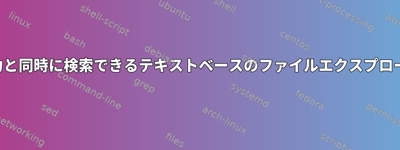 入力と同時に検索できるテキストベースのファイルエクスプローラ