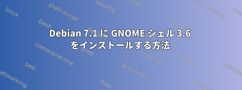 Debian 7.1 に GNOME シェル 3.6 をインストールする方法