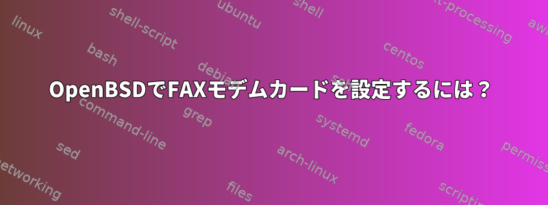 OpenBSDでFAXモデムカードを設定するには？