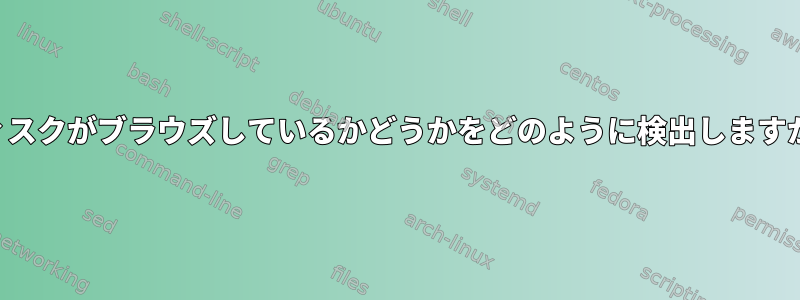 ディスクがブラウズしているかどうかをどのように検出しますか？