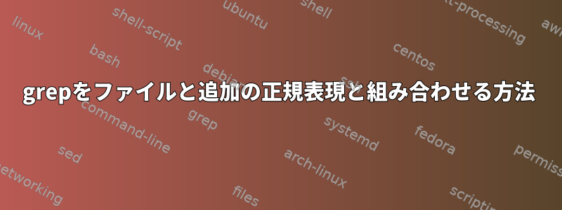 grepをファイルと追加の正規表現と組み合わせる方法