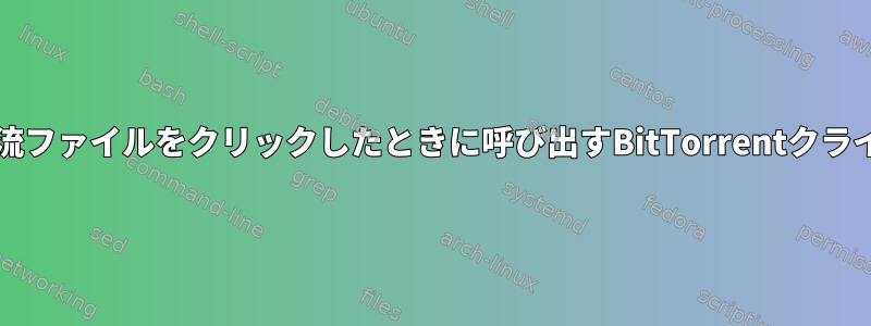 Chromiumからダウンロードした急流ファイルをクリックしたときに呼び出すBitTorrentクライアントをどのように選択しますか？