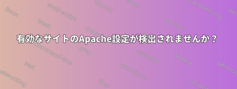 有効なサイトのApache設定が検出されませんか？