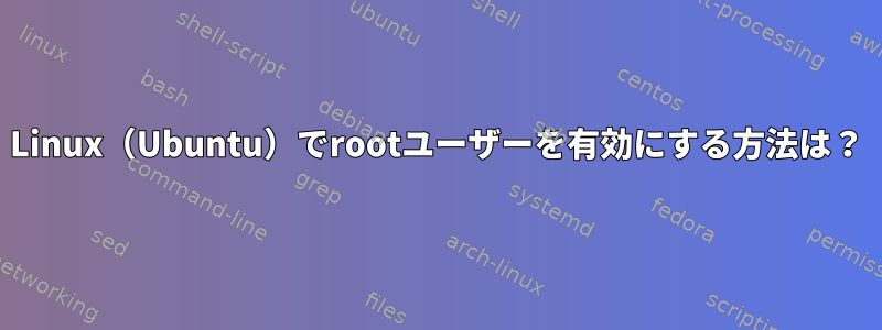 Linux（Ubuntu）でrootユーザーを有効にする方法は？