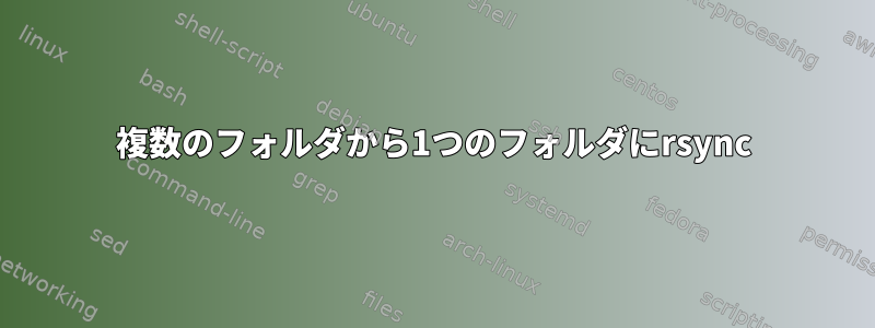 複数のフォルダから1つのフォルダにrsync