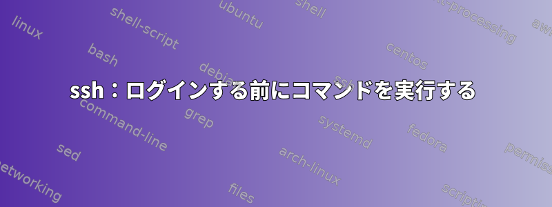 ssh：ログインする前にコマンドを実行する