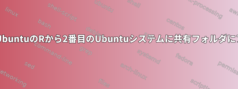 Sambaを使用してUbuntuのRから2番目のUbuntuシステムに共有フォルダにアクセスするには？