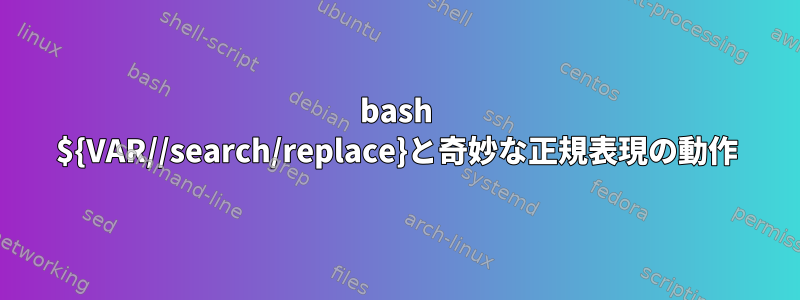 bash ${VAR//search/replace}と奇妙な正規表現の動作