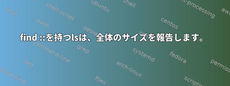 find ::を持つlsは、全体のサイズを報告します。