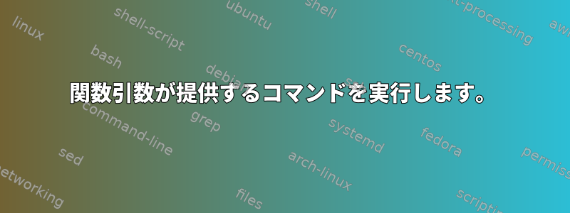 関数引数が提供するコマンドを実行します。