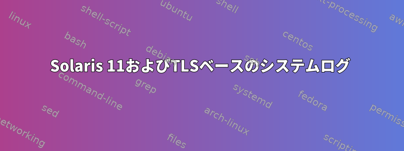 Solaris 11およびTLSベースのシステムログ