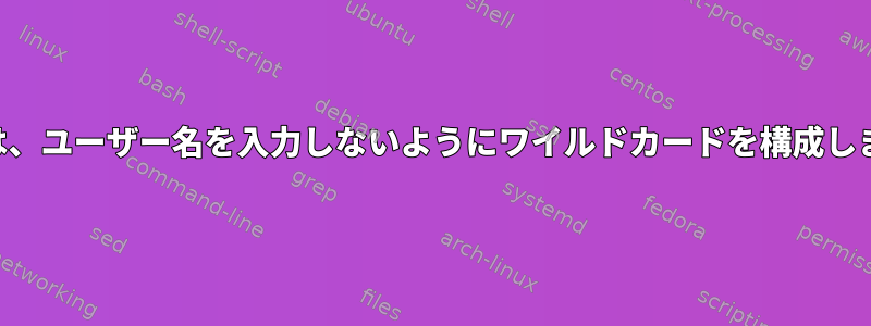 SSHは、ユーザー名を入力しないようにワイルドカードを構成します。