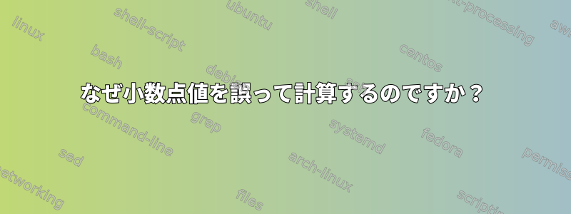 なぜ小数点値を誤って計算するのですか？