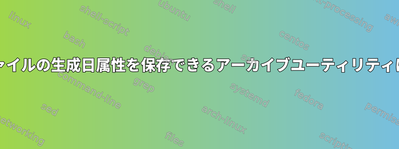 NTFS-3Gでファイルの生成日属性を保存できるアーカイブユーティリティはありますか？