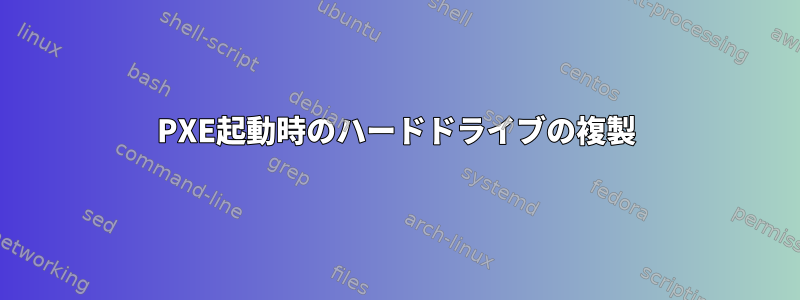 PXE起動時のハードドライブの複製