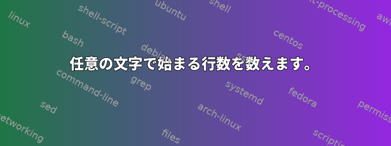 任意の文字で始まる行数を数えます。