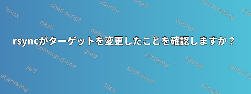 rsyncがターゲットを変更したことを確認しますか？