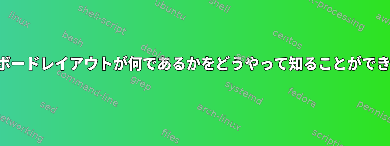 私のキーボードレイアウトが何であるかをどうやって知ることができますか？