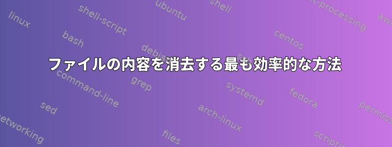 ファイルの内容を消去する最も効率的な方法