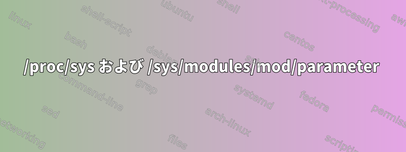 /proc/sys および /sys/modules/mod/parameter