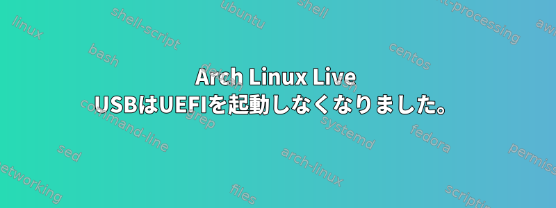 Arch Linux Live USBはUEFIを起動しなくなりました。