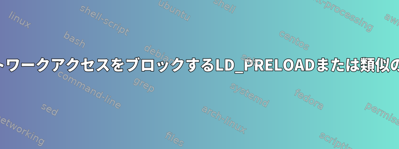 ネットワークアクセスをブロックするLD_PRELOADまたは類似の方法