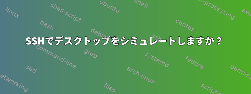 SSHでデスクトップをシミュレートしますか？