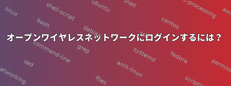 オープンワイヤレスネットワークにログインするには？