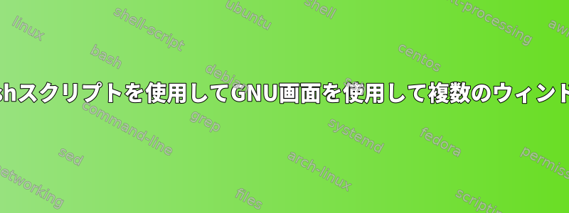 単一のbashスクリプトを使用してGNU画面を使用して複数のウィンドウを開く