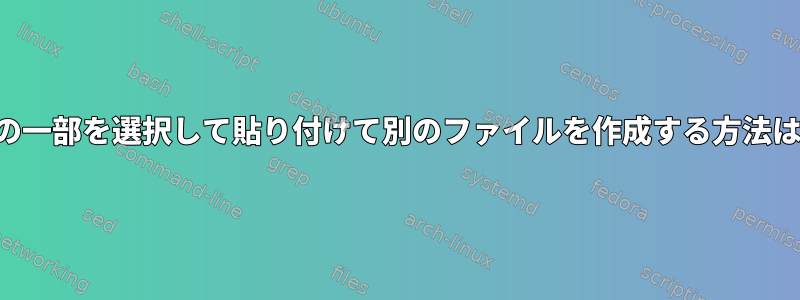 行の一部を選択して貼り付けて別のファイルを作成する方法は？