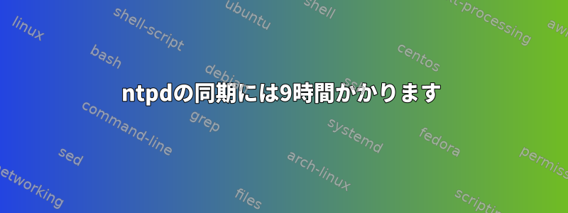 ntpdの同期には9時間かかります