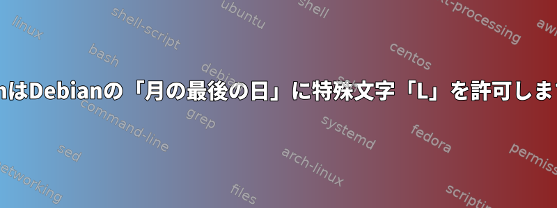 CronはDebianの「月の最後の日」に特殊文字「L」を許可します。