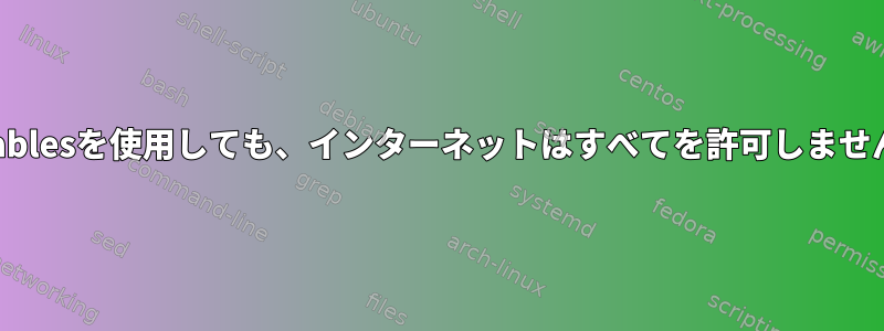 iptablesを使用しても、インターネットはすべてを許可しません。