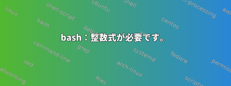 bash：整数式が必要です。