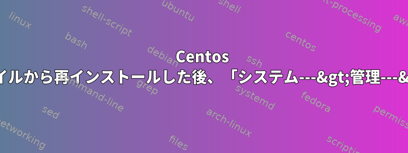 Centos Linuxには、「最小」isoファイルから再インストールした後、「システム---&gt;管理---&gt;印刷」がなくなりました。