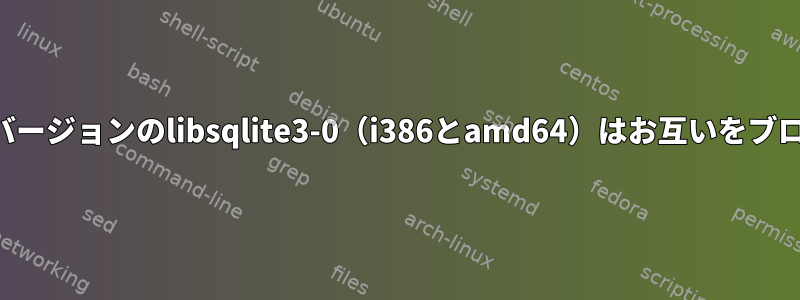 互換性のないバージョンのlibsqlite3-0（i386とamd64）はお互いをブロックします。